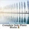 Hirotaka Izumi - Complete Solo Piano Works Ⅱ